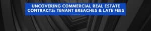 Uncovering Commercial Real Estate Contracts: Tenant Breaches & Late Fees